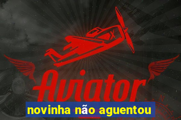 novinha não aguentou